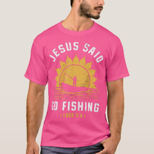 Jesus Christ Said Go Fishing Christian Fisherman F T-Shirt