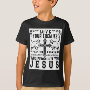 Jesus Christ Saying Love Your Enemies Sitive Gift T-Shirt