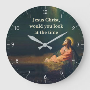 Jesus Christ would you look a the Time Jesus Humor Large Clock