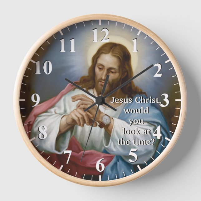 Jesus Christ would you look at the Time - Jesus Clock (Front)