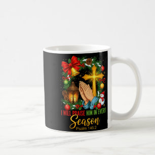 Jesus Christmas I Will Praise Him In Every Season Coffee Mug