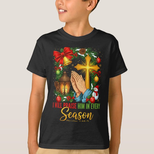 Jesus Christmas I Will Praise Him In Every Season  T-Shirt (Front)