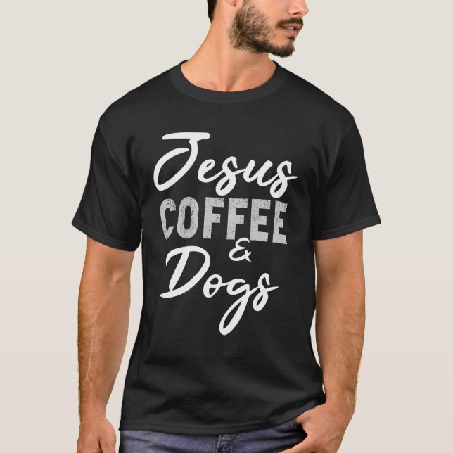 Jesus Coffee And Dogs Funny Dog Lovers Christian G T-Shirt (Front)