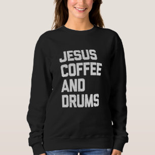 Jesus Coffee And Drums Christian Drummer Design Sweatshirt