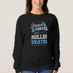 Jesus Coffee And Roller Skates Christian Roller Sk Sweatshirt