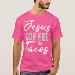 Jesus Coffee And Tacos Christian Taco Mexican Cinc T-Shirt