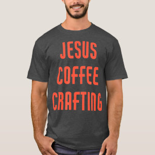 Jesus Coffee Crafting  T-Shirt