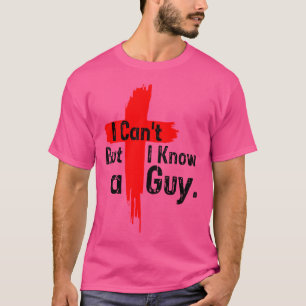 Jesus Cross I Can'T But I Know A Guy Funny Saying  T-Shirt