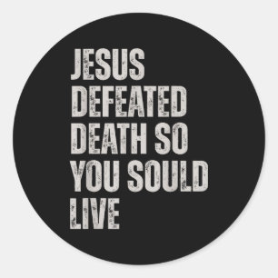 Jesus Defeated Death So You Could Live  Classic Round Sticker