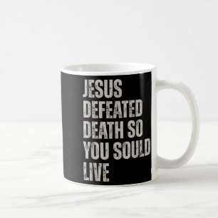 Jesus Defeated Death So You Could Live  Coffee Mug