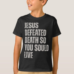 Jesus Defeated Death So You Could Live T-Shirt
