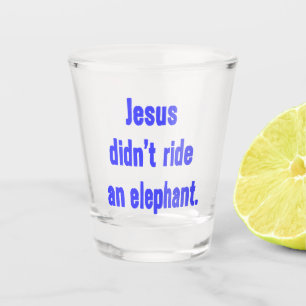 Jesus Didn't Ride an Elephant Blue Letters Shot Glass