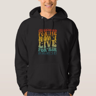 Jesus Died For Me I Now I Live For Him Quote Hoodie