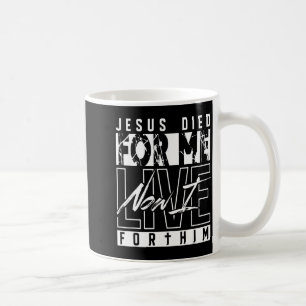 Jesus Died For Me Now I Live For Him Christian Rel Coffee Mug