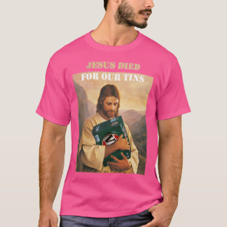 Jesus Died For Our Tins T-Shirt