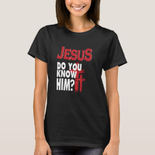 Jesus Do You Know Him Love Jesus Christian Christm T-Shirt