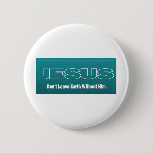 JESUS Don't Leave Earth Without Him 6 Cm Round Badge