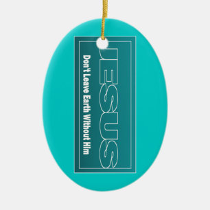 JESUS Don't Leave Earth Without Him Ceramic Tree Decoration