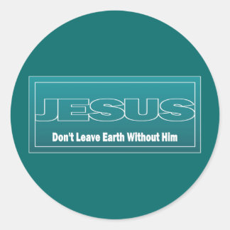 JESUS Don't Leave Earth Without Him Classic Round Sticker