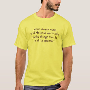 Jesus drank wine T-Shirt