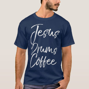 Jesus Drums Coffee  Fun Cute Christian Drummer T-Shirt