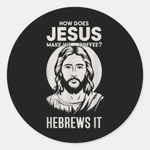 Jesus Face How Does Jesus Make His Coffee He Hebre Classic Round Sticker