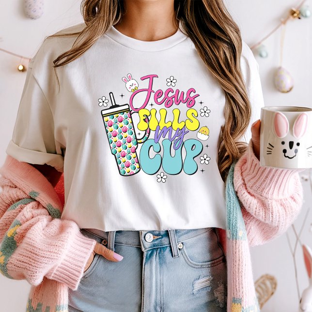 Jesus Fills My Cup Easter Tee; Christian Easter T-Shirt (Creator Uploaded)