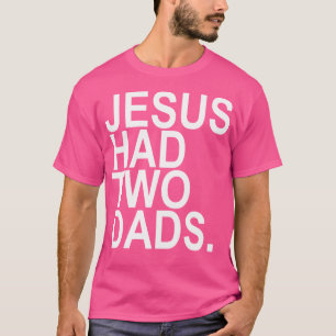 Jesus Had 2 Dads T-Shirt
