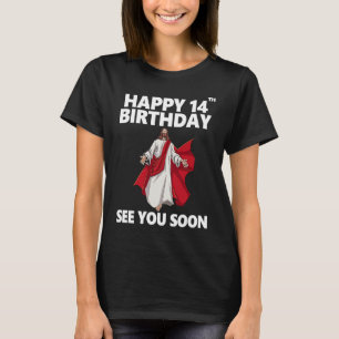 Jesus Happy 14th Birthday See You Soon Christian M T-Shirt