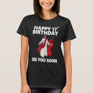 Jesus Happy 17th Birthday See You Soon Christian M T-Shirt