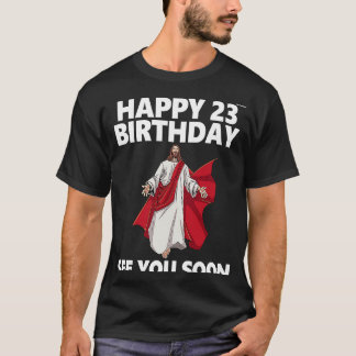 Jesus Happy 23rd Birthday See You Soon Christian M T-Shirt
