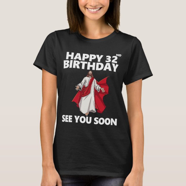 Jesus Happy 32nd Birthday See You Soon Christian M T-Shirt (Front)