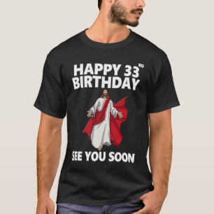 Jesus Happy 33rd Birthday See You Soon Christian M T-Shirt