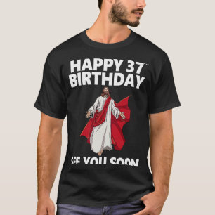 Jesus Happy 37th Birthday See You Soon Christian M T-Shirt