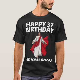 Jesus Happy 37th Birthday See You Soon Christian M T-Shirt