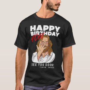 Jesus Happy 40th Birthday See You Soon Birthday T-Shirt