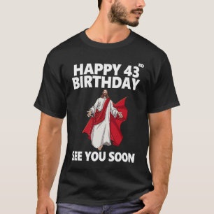 Jesus Happy 43rd Birthday See You Soon Christian M T-Shirt