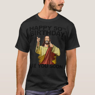 Jesus Happy 50th Birthday See You Soon funny birth T-Shirt