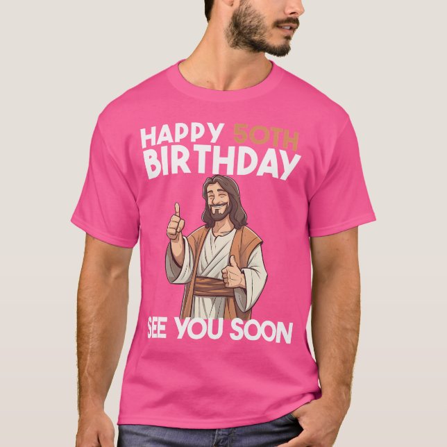 Jesus Happy 50Th Birthday See You Soon Funny Birth T-Shirt (Front)