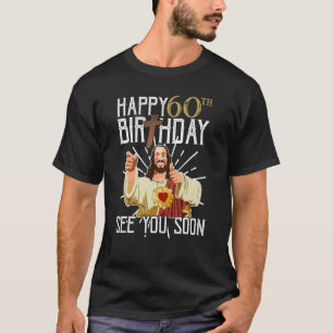Jesus Happy 60th Years Old Birthday See You Soon F T-Shirt
