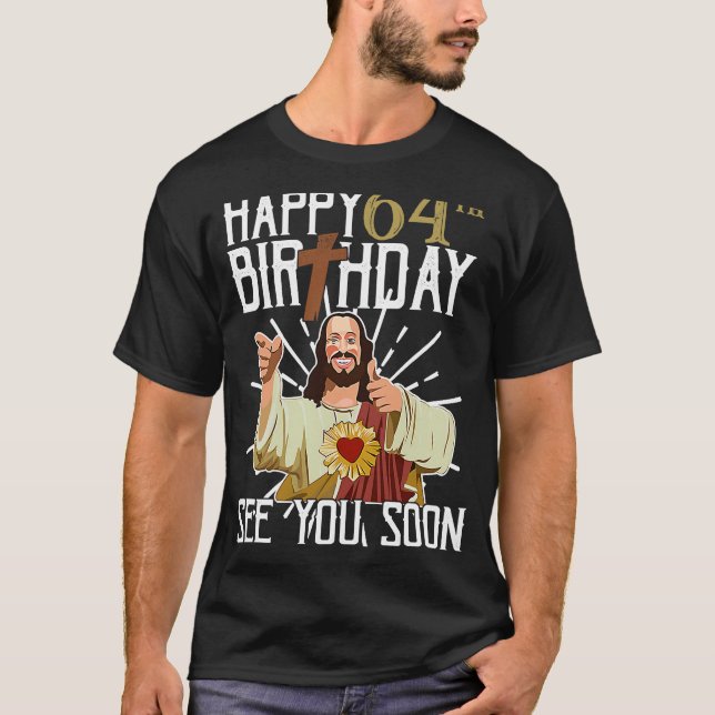 Jesus Happy 64th Years Old Birthday See You Soon T-Shirt (Front)