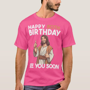 Jesus Happy 80Th Birthday See You Soon Funny Birth T-Shirt