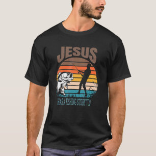 Jesus Has A Fish Story Too Christian Faith Fishi T-Shirt