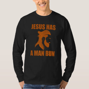 Jesus Has A Man Bun Knot Hairstyle Man Bun T-Shirt