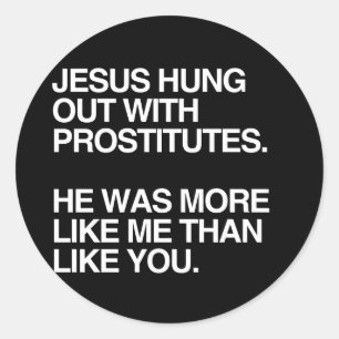 JESUS HUNG OUT WITH PROSTITUTES CLASSIC ROUND STICKER