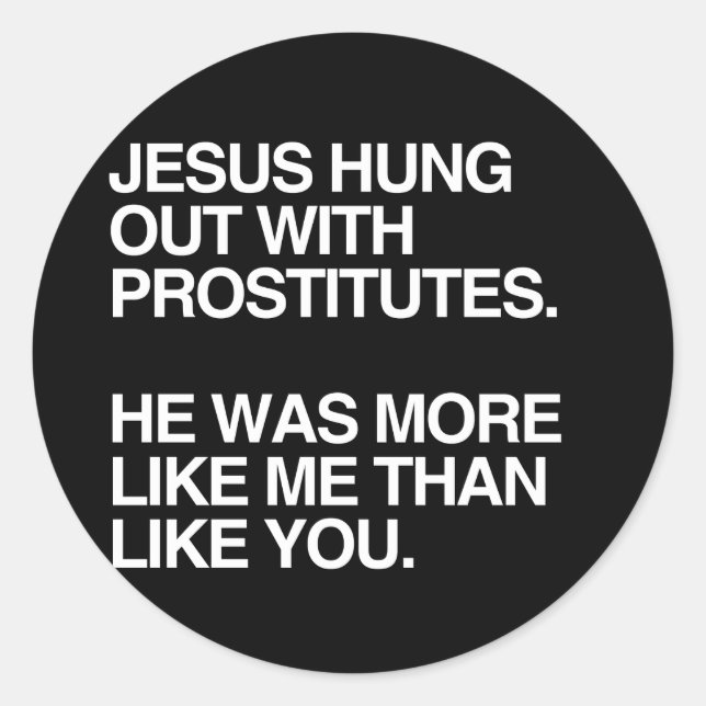 JESUS HUNG OUT WITH PROSTITUTES CLASSIC ROUND STICKER (Front)