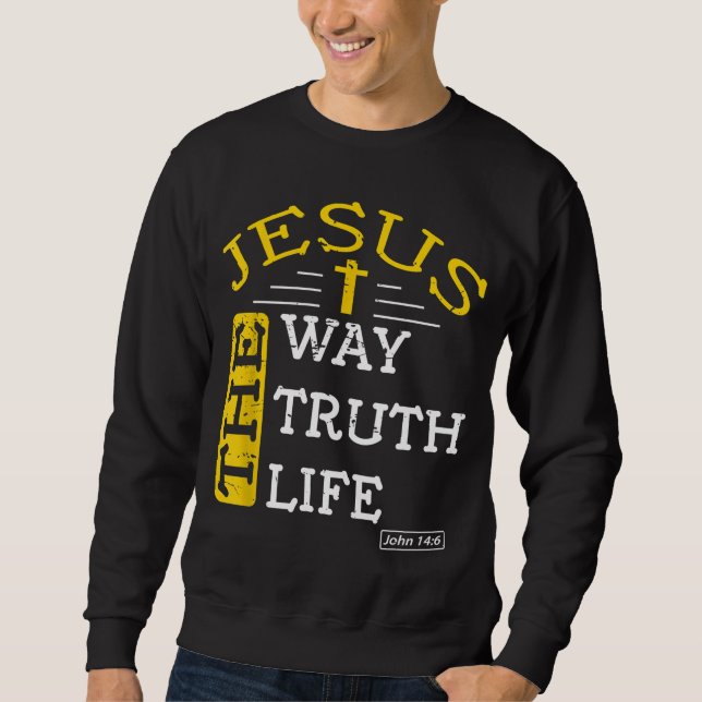 Jesus I am the way the truth and the life John 146 Sweatshirt (Front)