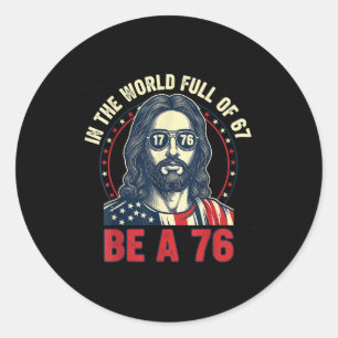 Jesus In The World Full Of 67 Be 76 Jesus 6 7 Meme Classic Round Sticker