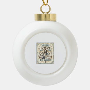 Jesus Invoice Debt Cancelled Jesus Invoice Debt Ca Ceramic Ball Christmas Ornament