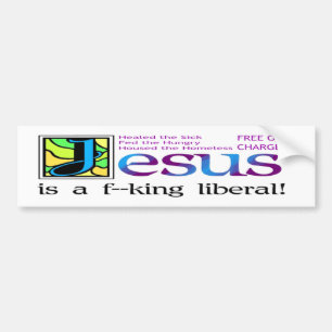 Jesus is a f--king liberal! bumper sticker